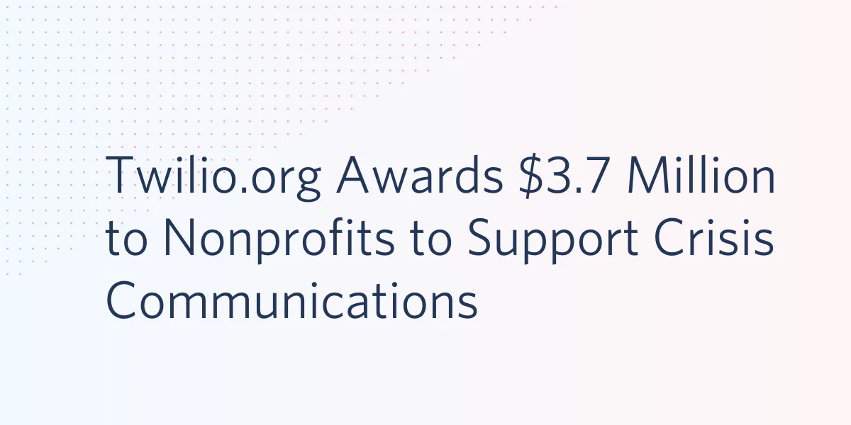 Twilio.org awards $3.7 million to nonprofits for crisis communications.