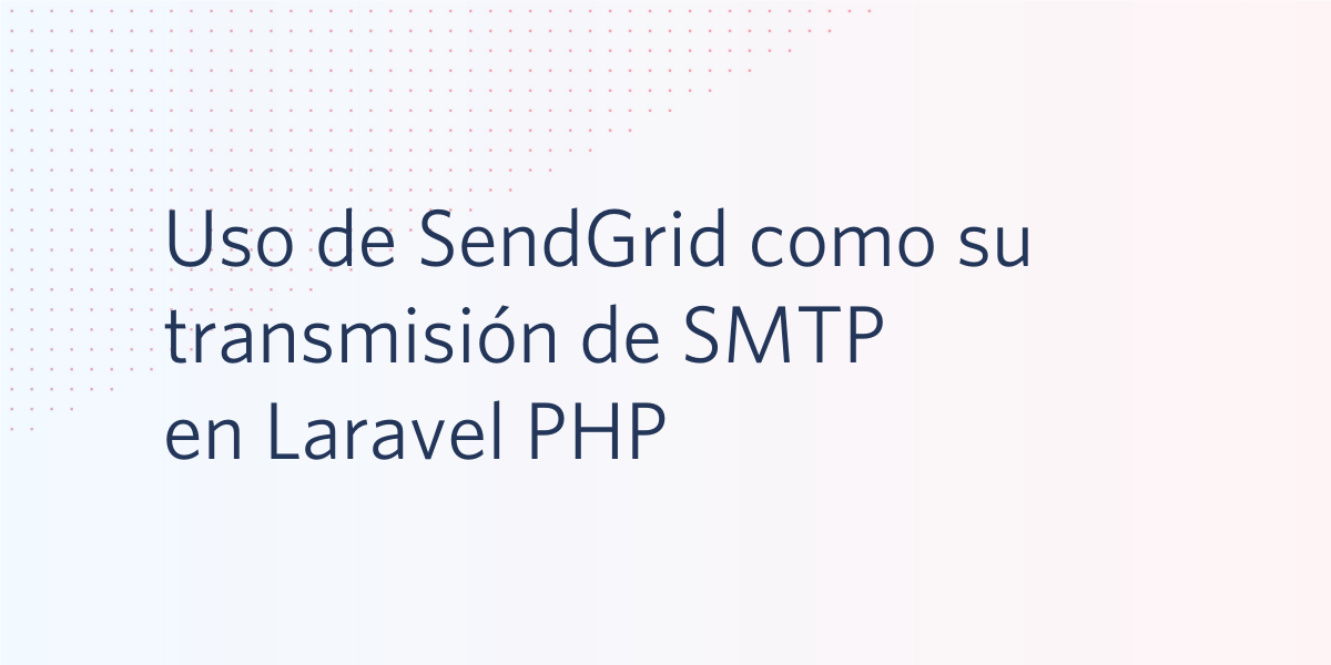 Uso de SendGrid como su transmisión de SMTP en Laravel PHP