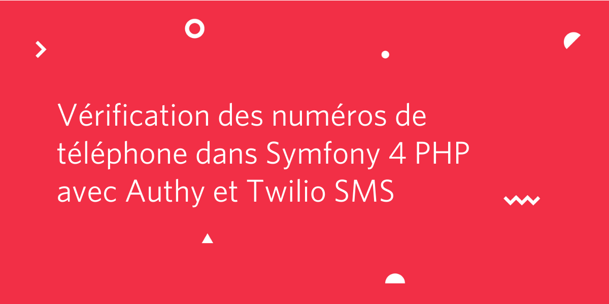 Vérification des numéros de téléphone dans Symfony 4 PHP avec Authy et Twilio SMS