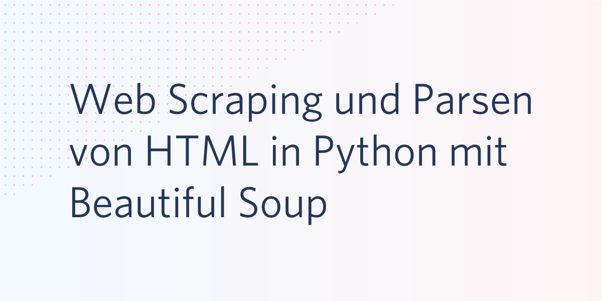 Web Scraping und Parsen von HTML in Python mit Beautiful Soup