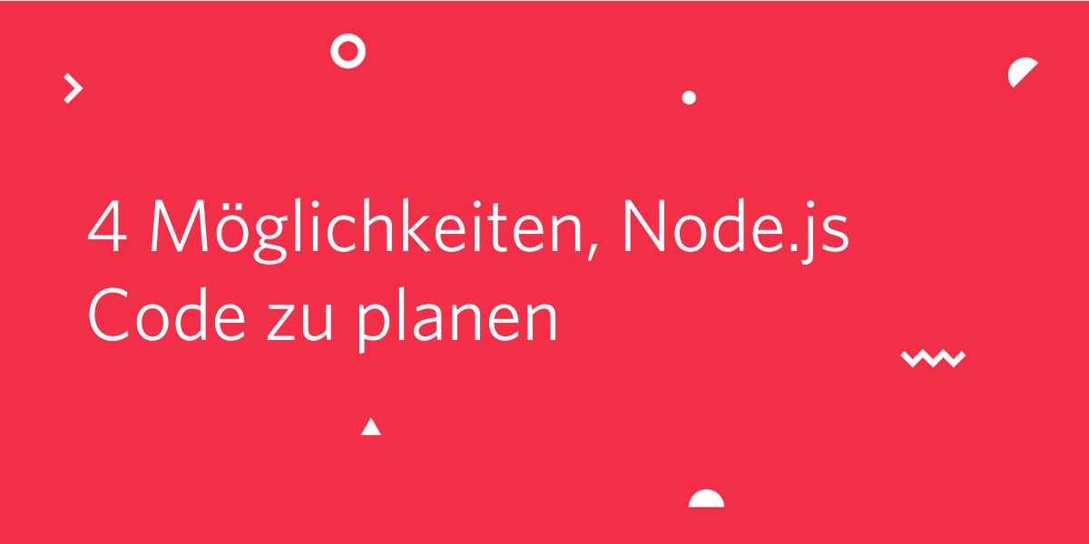 4 Möglichkeiten, Node.js Code zu planen