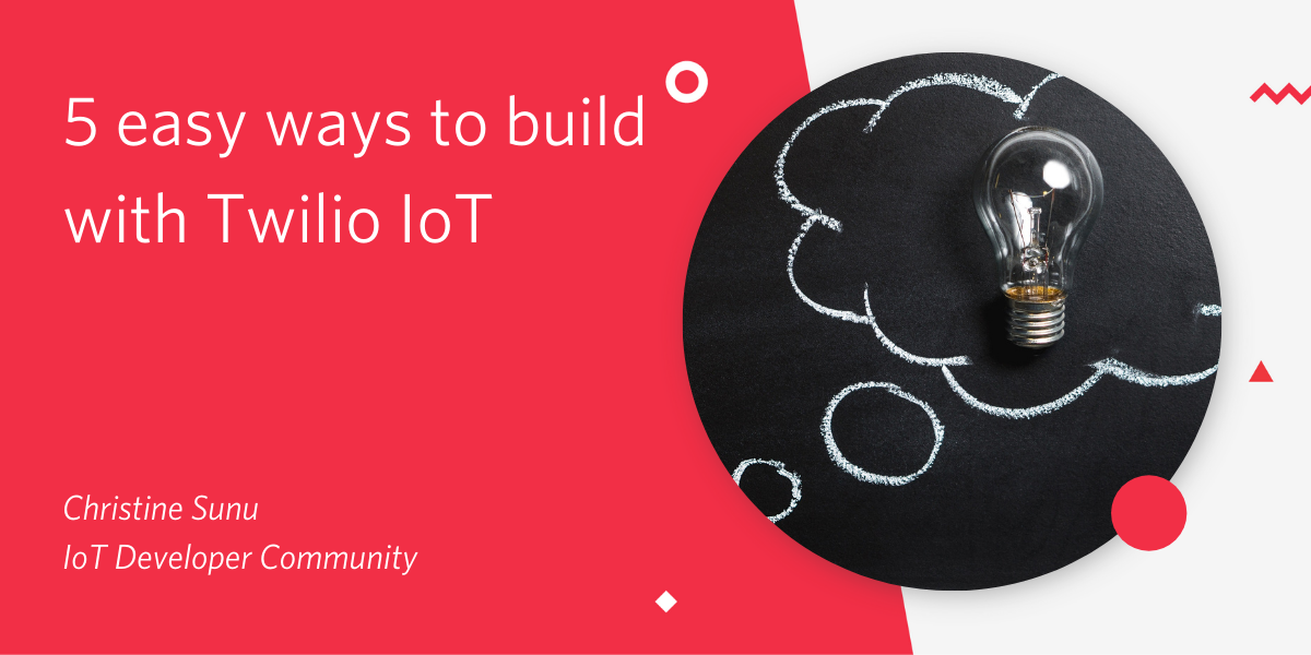 5 easy ways to build with Twilio IoT 5 easy ways to build with Twilio IoT