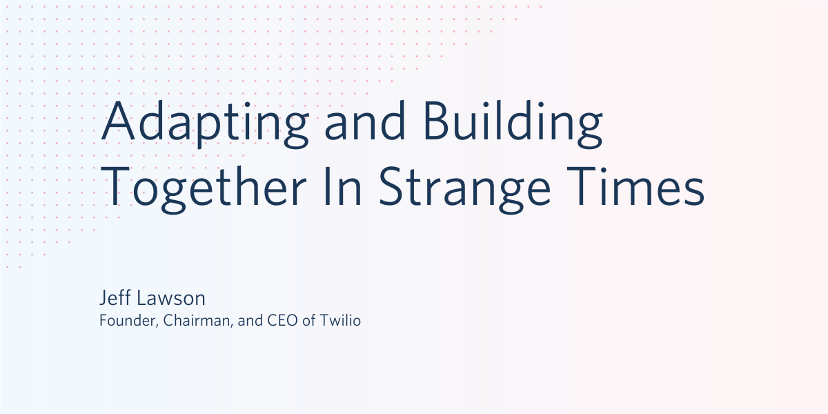 Adapting and Building Together in Strange Times by Jeff Lawson