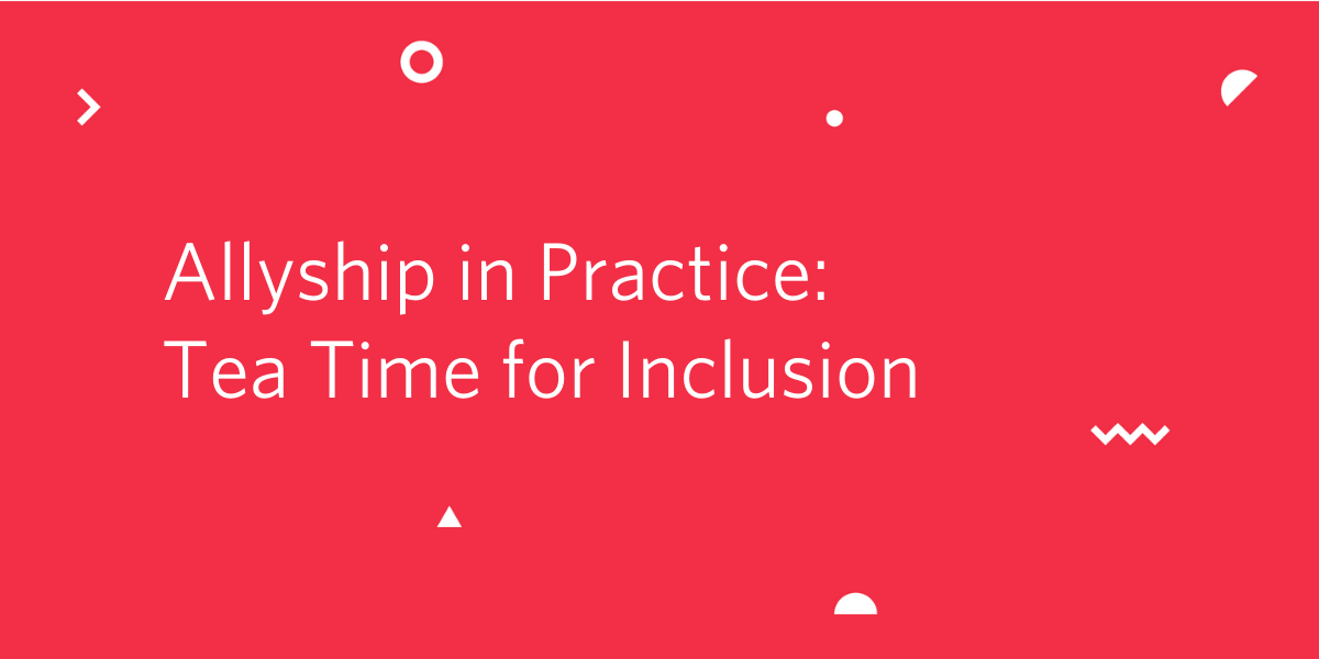 Allyship in Practice: Tea Time for Inclusion