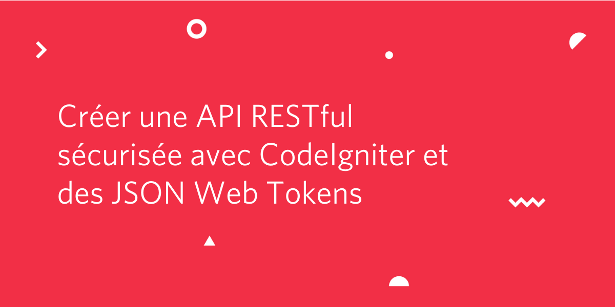 Créer une API RESTful sécurisée avec CodeIgniter et des JSON Web Tokens