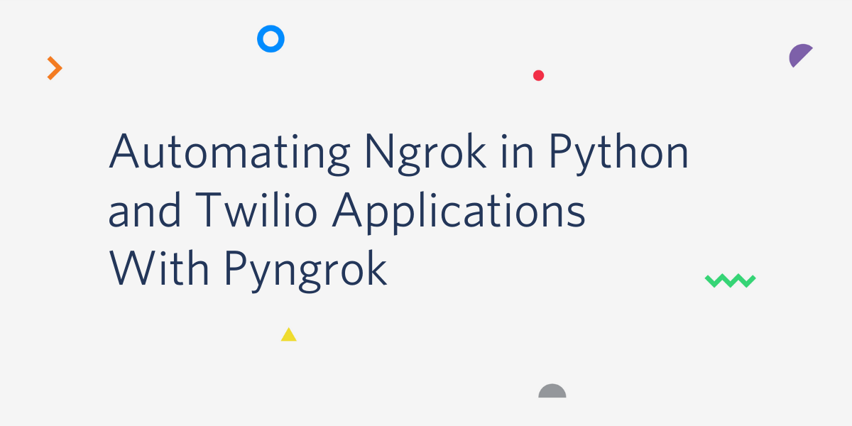 Automating Ngrok in Python and Twilio Applications with Pyngrok Automating Ngrok in Python and Twilio Applications with Pyngrok