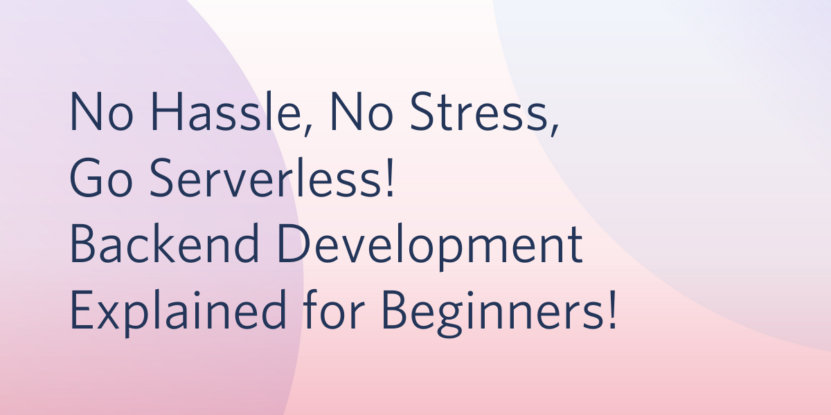 header - No Hassle, No Stress, Go Serverless! Backend Development Explained for Beginners!