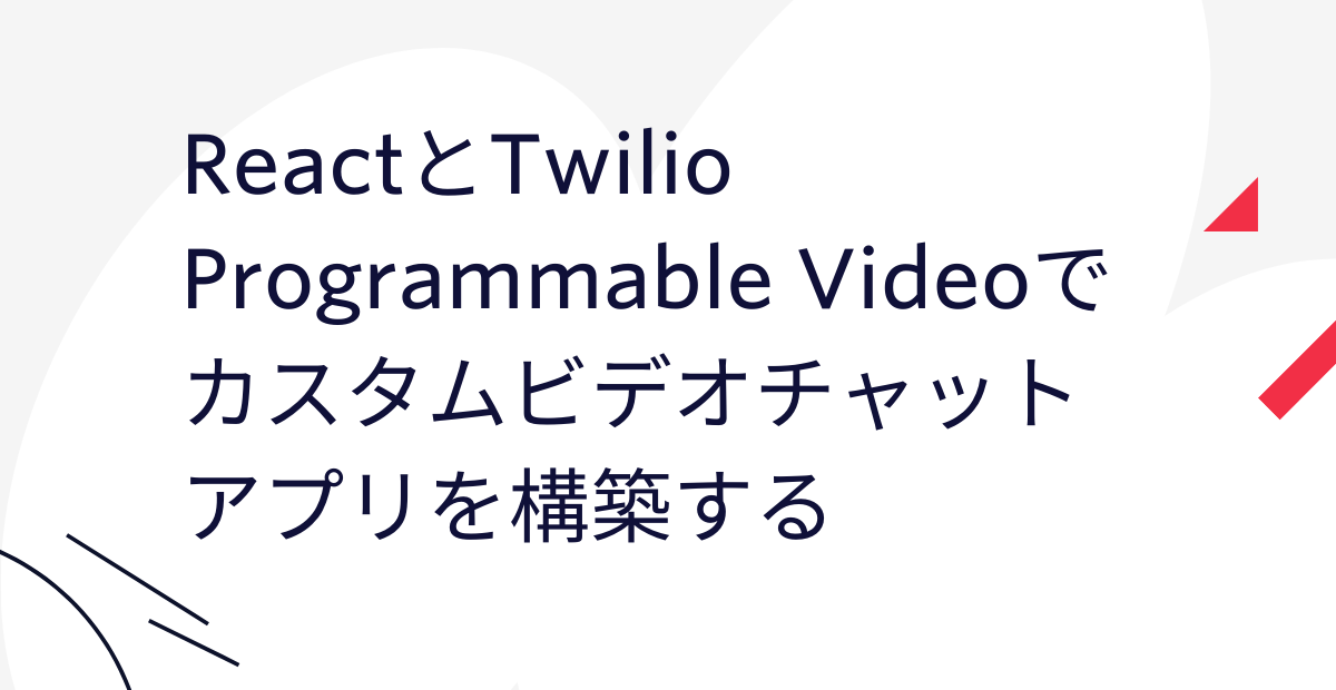 ReactとTwilio Programmable Videoで作成するカスタムビデオチャットアプリ