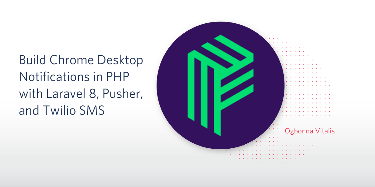 Build Chrome Desktop Notifications in PHP with Laravel 8, Pusher, and Twilio SMS Build Chrome Desktop Notifications in PHP with Laravel 8, Pusher, and Twilio SMS