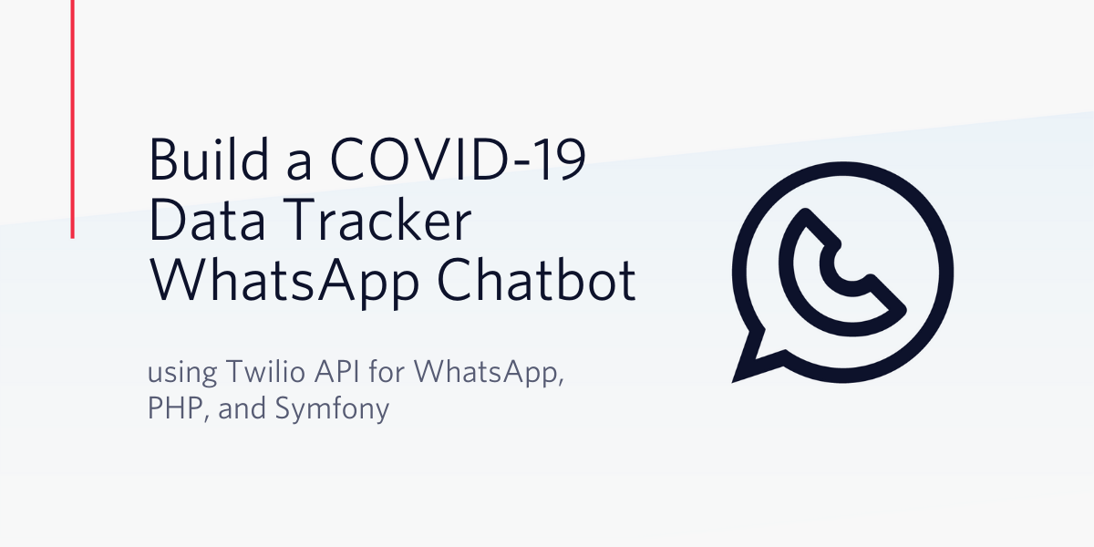 Build a COVID-19 Data Tracker WhatsApp Chatbot using Twilio API for WhatsApp, PHP, and Symfony