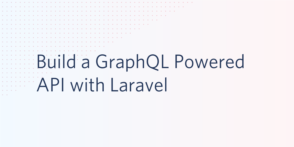 Build a GraphQL Powered API with Laravel Build a GraphQL Powered API with Laravel