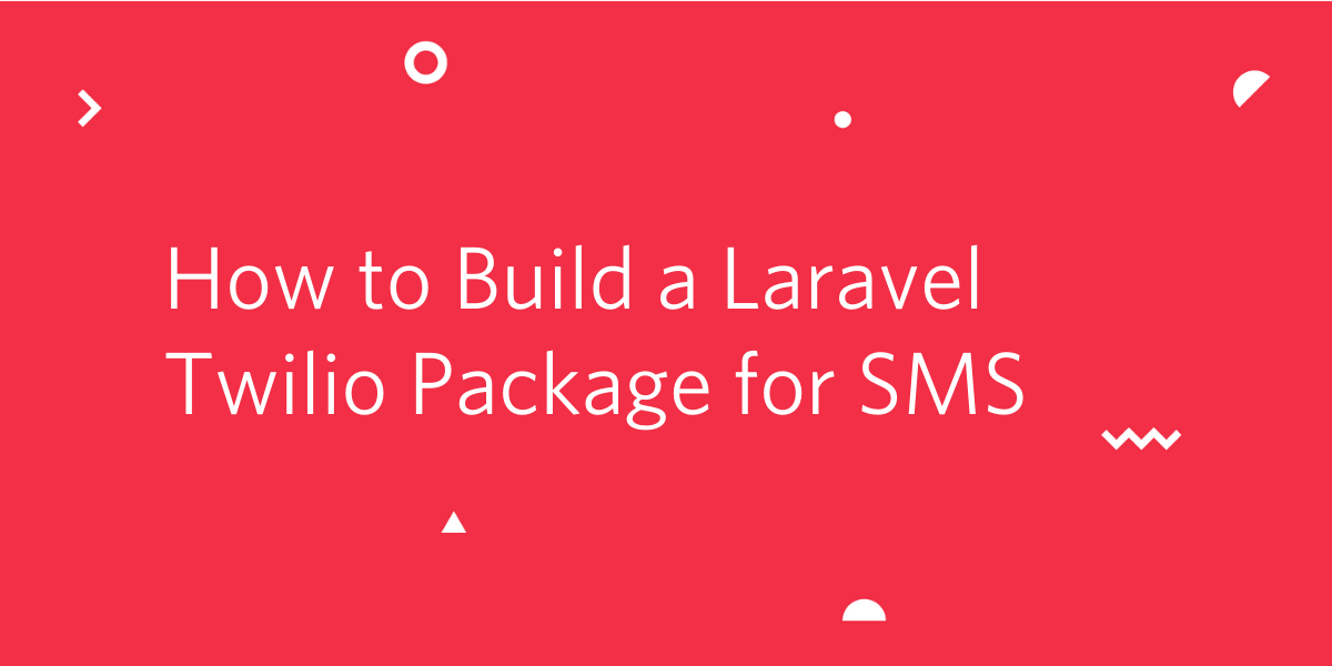 How to Build a Laravel Twilio Package How to Build a Laravel Twilio Package