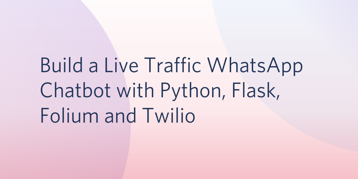 Build a Live Traffic WhatsApp Chatbot with Python, Flask, Folium and Twilio
