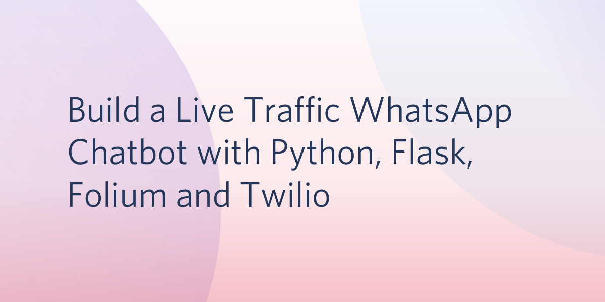 Build a Live Traffic WhatsApp Chatbot with Python, Flask, Folium and Twilio Build a Live Traffic WhatsApp Chatbot with Python, Flask, Folium and Twilio