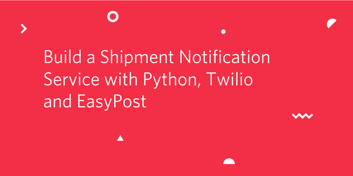 Building a Shipment Notification Service with Python, Twilio and EasyPost
