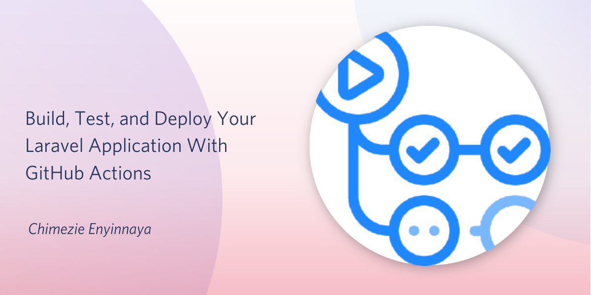 Build, Test, and Deploy Your Laravel Application With GitHub Actions