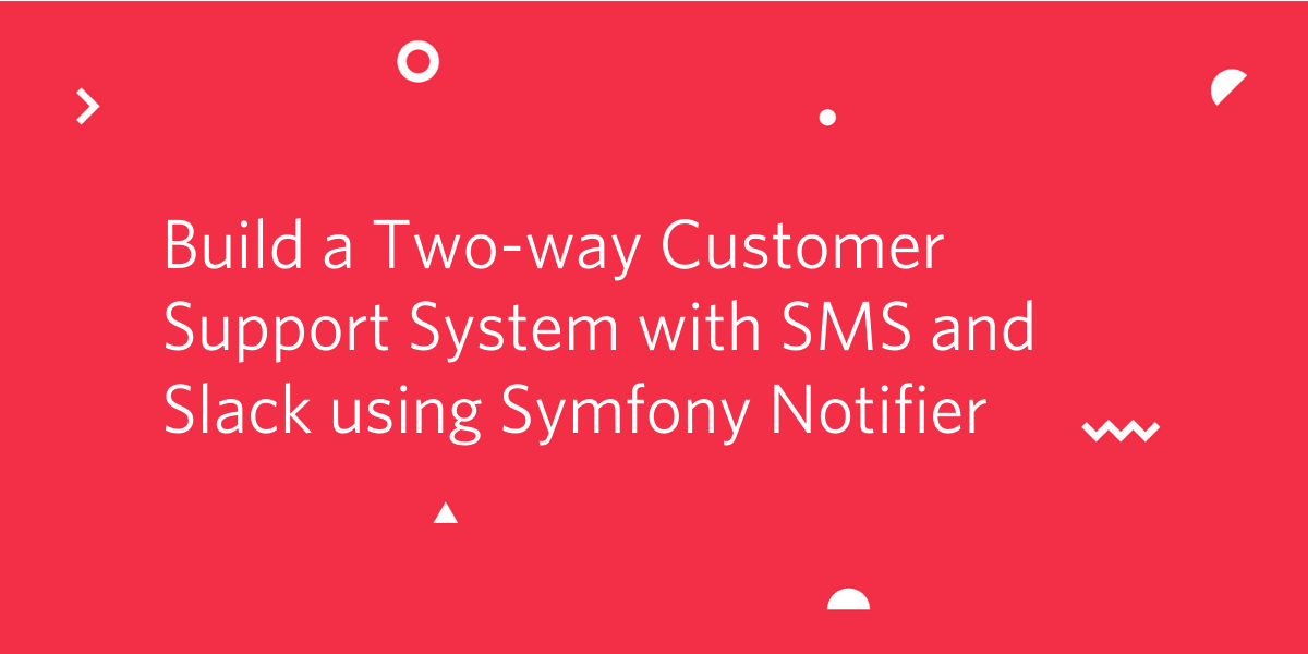 Build a Two-way Customer Support System with SMS and Slack using Symfony Notifier