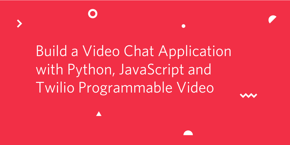 Build a Video Chat Application with Python, JavaScript and Twilio Programmable Video