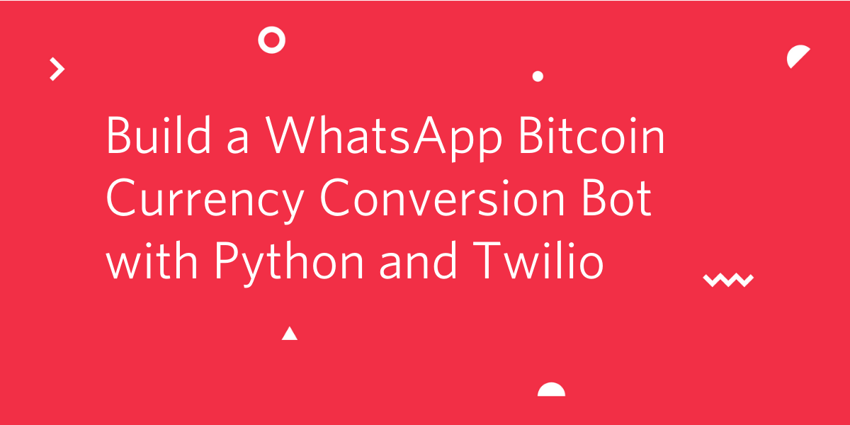 Build a WhatsApp Bitcoin Currency Conversion Bot with Python and Twilio