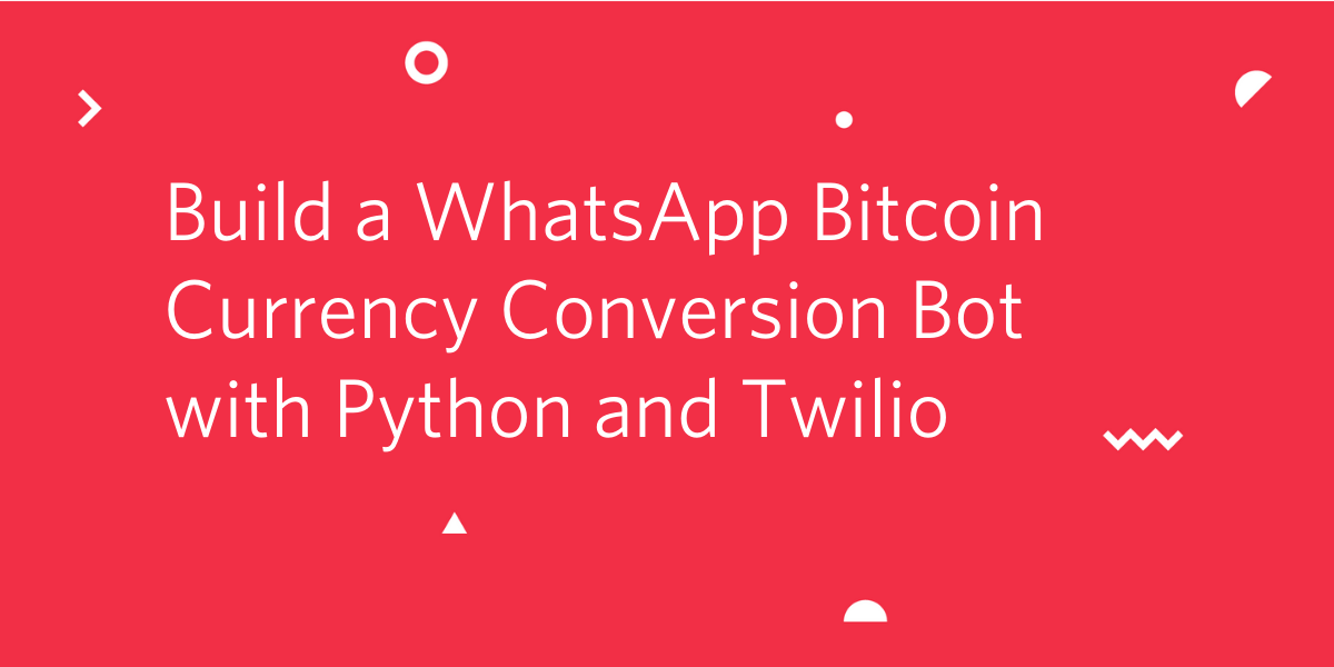 Build a WhatsApp Bitcoin Currency Conversion Bot with Python and Twilio Build a WhatsApp Bitcoin Currency Conversion Bot with Python and Twilio