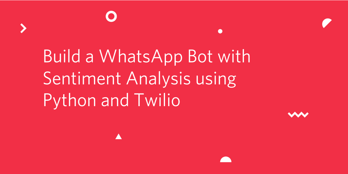 Build a WhatsApp Bot with Sentiment Analysis using Python and Twilio Build a WhatsApp Bot with Sentiment Analysis using Python and Twilio