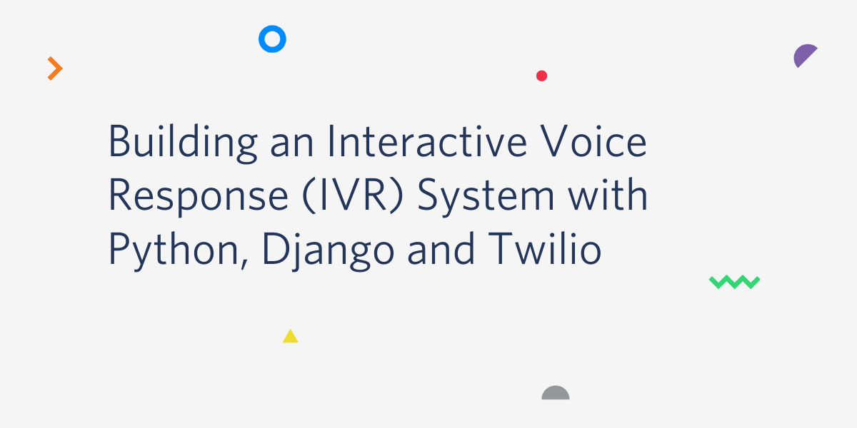 Building an Interactive Voice Response (IVR) System with Python, Django and Twilio