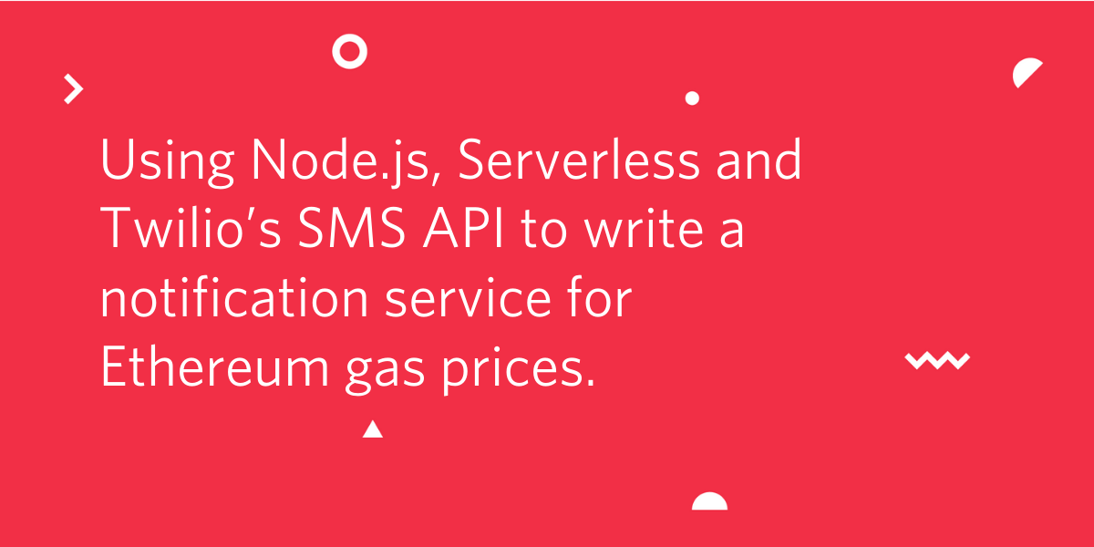 Using Node.js, Serverless and Twilio’s SMS API to write a notification service for Ethereum gas prices.