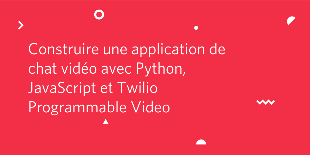 Construire une application de chat vidéo avec Python, JavaScript et Twilio Programmable Video