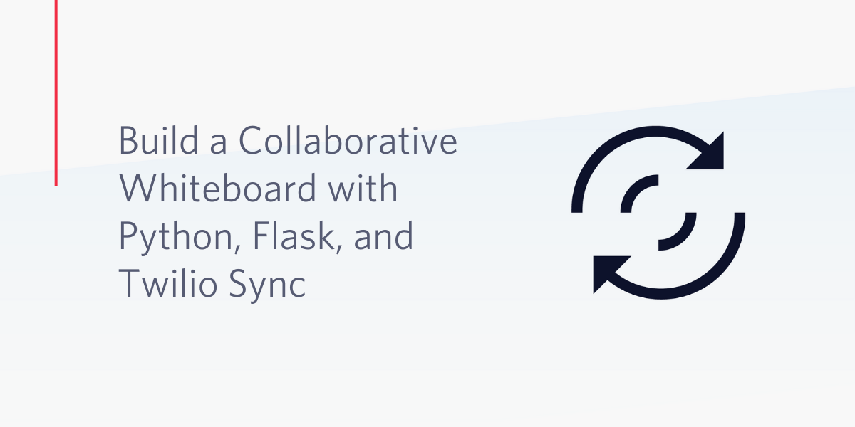 Build a Collaborative Whiteboard with Python, Flask, and Twilio Sync Build a Collaborative Whiteboard with Python, Flask, and Twilio Sync