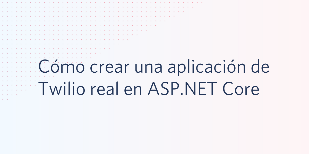 Cómo crear una aplicación de Twilio real en ASP.NET Core
