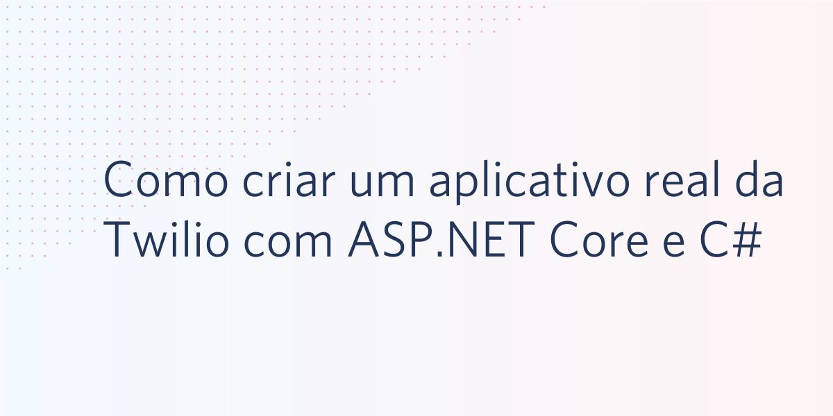 Como criar um aplicativo real da Twilio com ASP.NET Core e CSharp