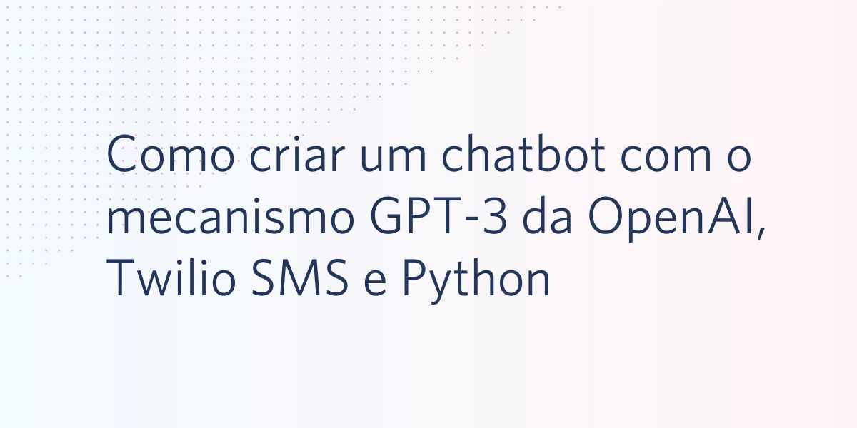 Como criar um chatbot com o mecanismo GPT-3 da OpenAI, Twilio SMS e Python