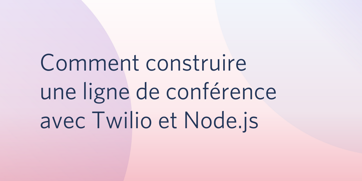 Comment construire une ligne de conférence avec Twilio et Node.js ?