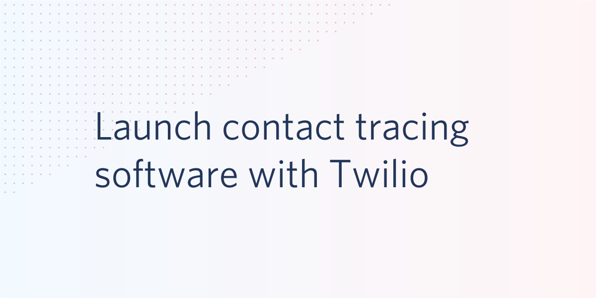 Launch Contact Tracing Software with Twilio