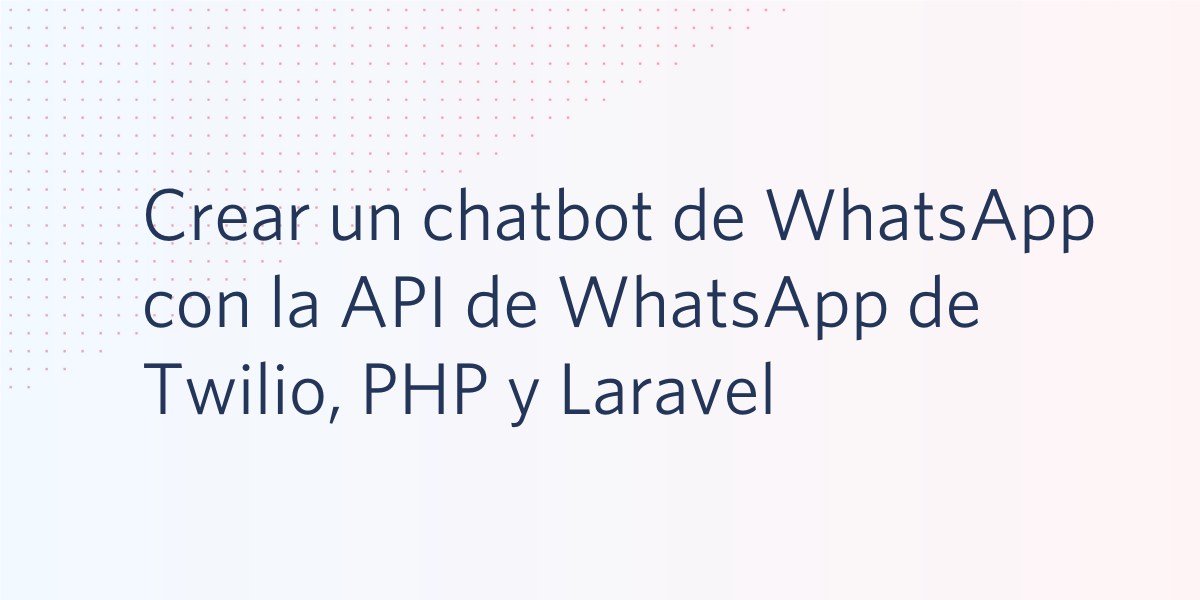 Crear un chatbot de WhatsApp con la API de WhatsApp de Twilio, PHP y Laravel