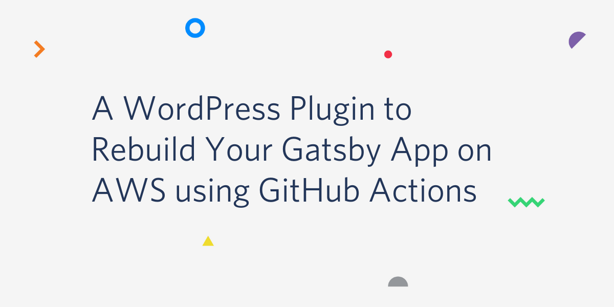 Create a WordPress Plugin to Rebuild Your Gatsby App on AWS using GitHub Actions 
