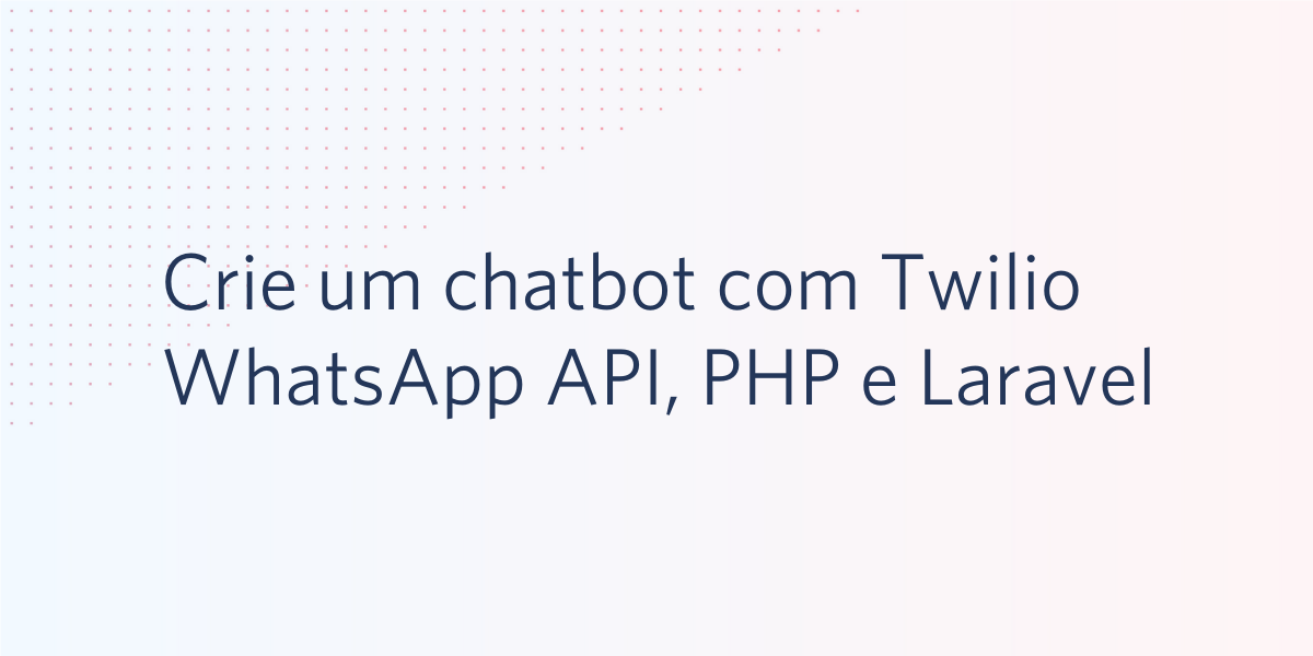 Crie um chatbot com Twilio WhatsApp API, PHP e Laravel