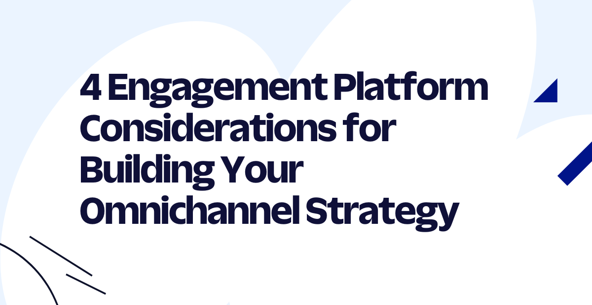 4 Engagement Platform Considerations for Building Your Omnichannel Strategy