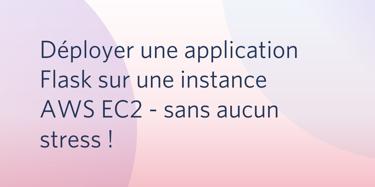 Déployer une application Flask sur une instance AWS EC2 - sans aucun stress !