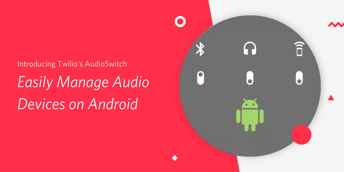 Introducing Twilio’s AudioSwitch: Easily Manage Audio Devices on Android
