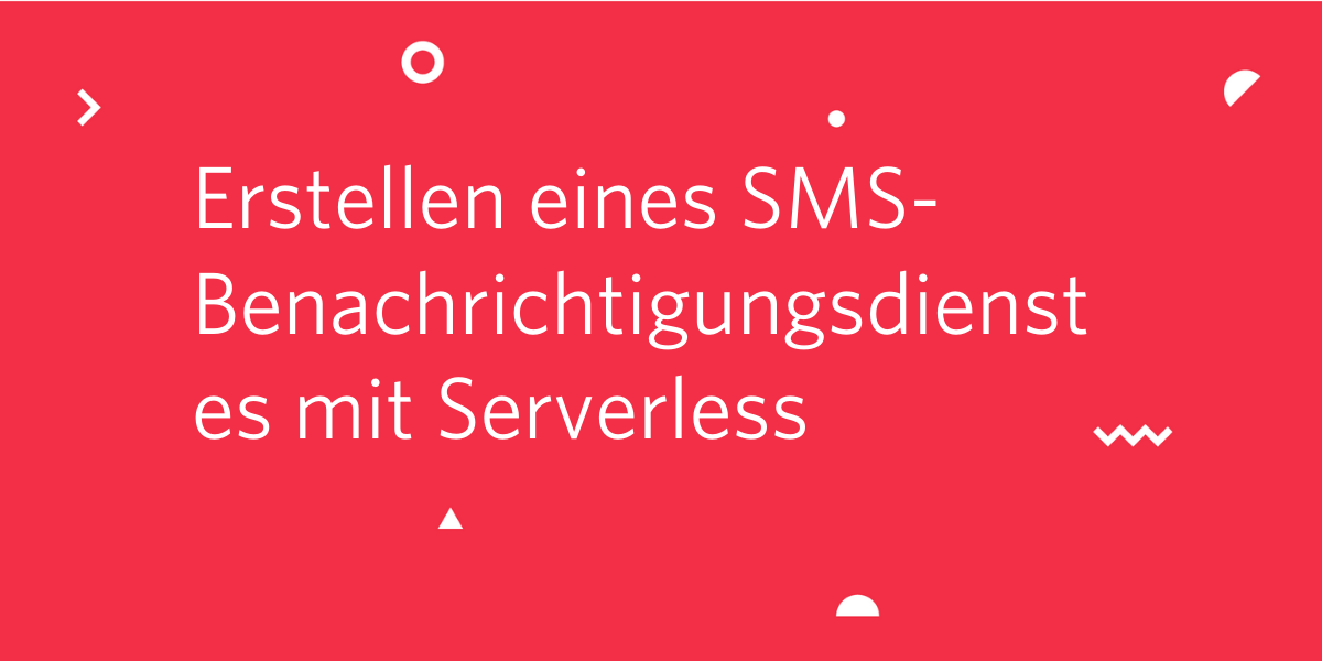 Erstellen eines SMS-Benachrichtigungsdienstes mit Serverless