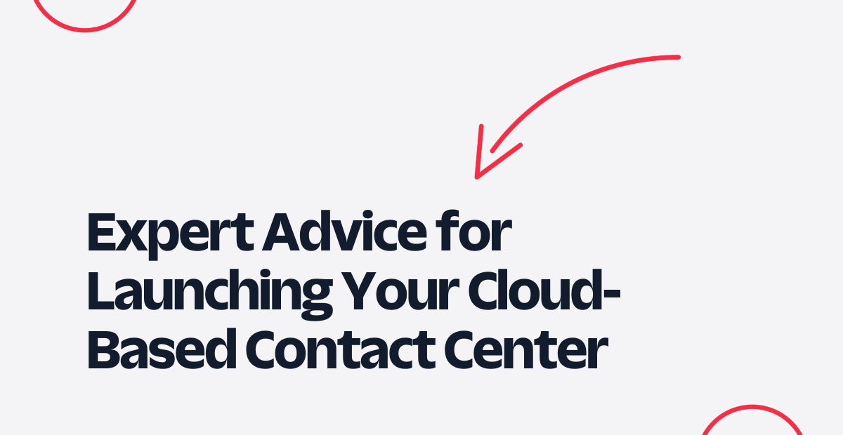 Expert Advice for Launching Your Cloud-Based Contact Center