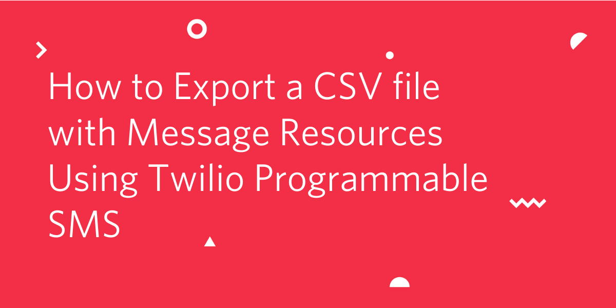 header- How to Export a CSV file with Message Resources Using Twilio Programmable SMS header- How to Export a CSV file with Message Resources Using Twilio Programmable SMS