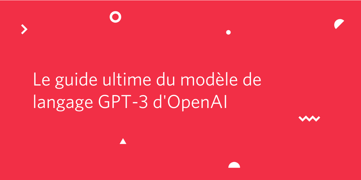 Le guide ultime du modèle de langage GPT-3 d'OpenAI