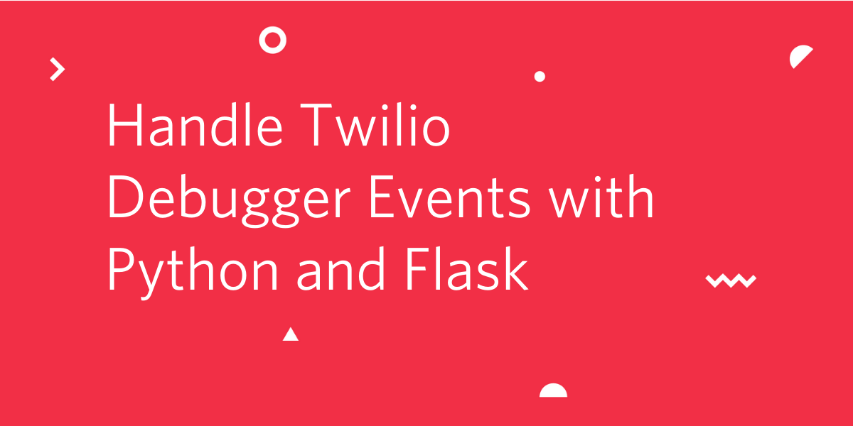 Handle Twilio Debugger Events with Python and Flask