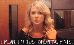 Animated gif of Taylor Swift speaking, with text overlaid that says "I mean, I&#39;m just dropping hints."