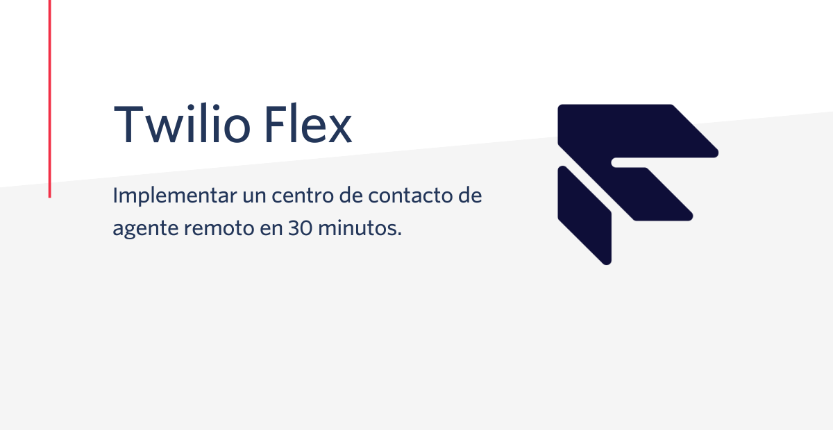 Implementar un centro de contacto de agente remoto en 30 minutos con Twilio Flex