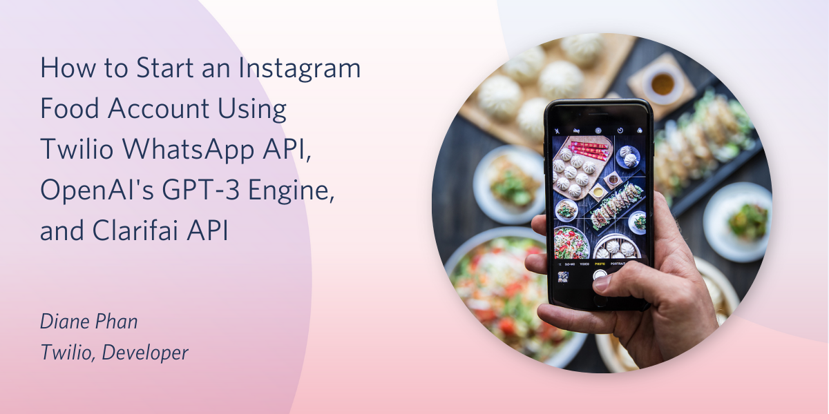header - How to Start an Instagram Food Account Using Twilio WhatsApp API, OpenAI's GPT-3 Engine, and Clarifai API header - How to Start an Instagram Food Account Using Twilio WhatsApp API, OpenAI's GPT-3 Engine, and Clarifai API