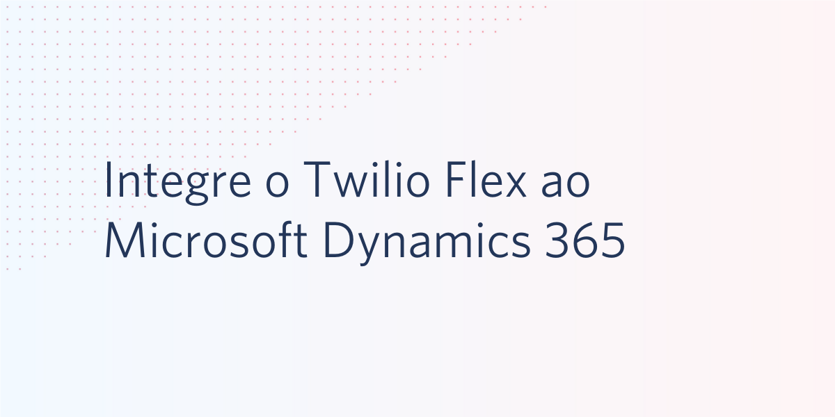 Integre o Twilio Flex ao Microsoft Dynamics 365