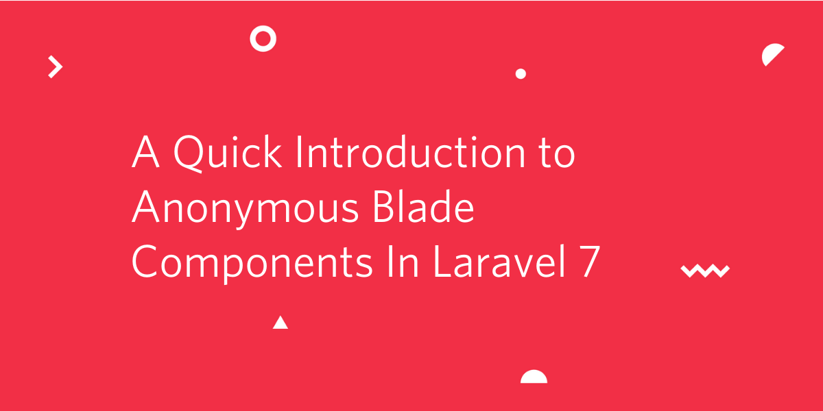 Quick Introduction to Anonymous Blade Components In Laravel 7